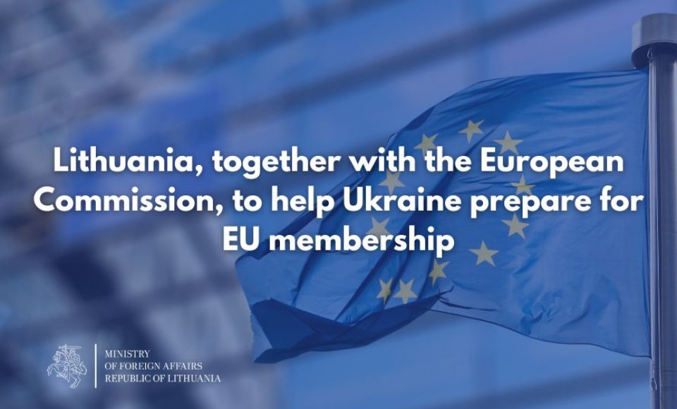 Lithuania, together with the European Commission, to help Ukraine prepare for EU membership