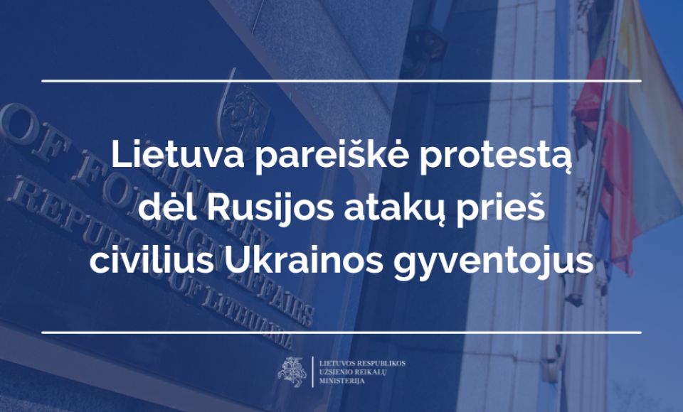 Lietuva pareiškė protestą dėl Rusijos atakų prieš civilius Ukrainos gyventojus