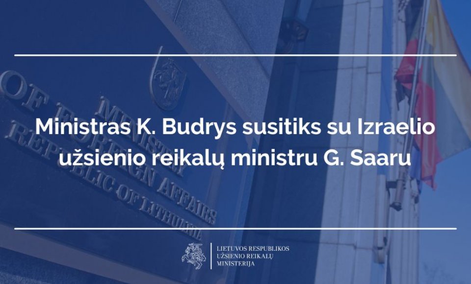Užsienio reikalų ministras K. Budrys Vilniuje susitiks su Izraelio užsienio reikalų ministru G....