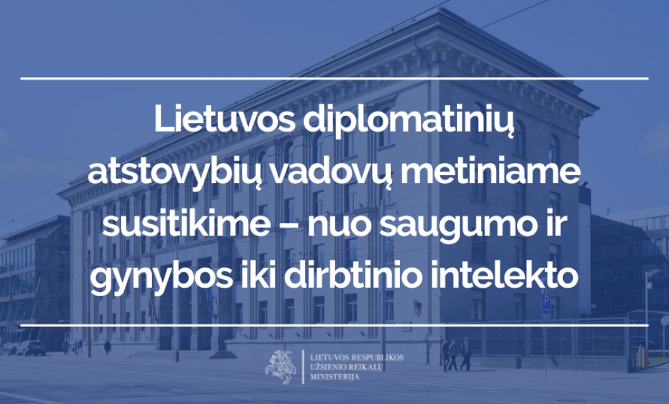 Lietuvos diplomatinių atstovybių vadovų metiniame susitikime – nuo saugumo ir gynybos iki...