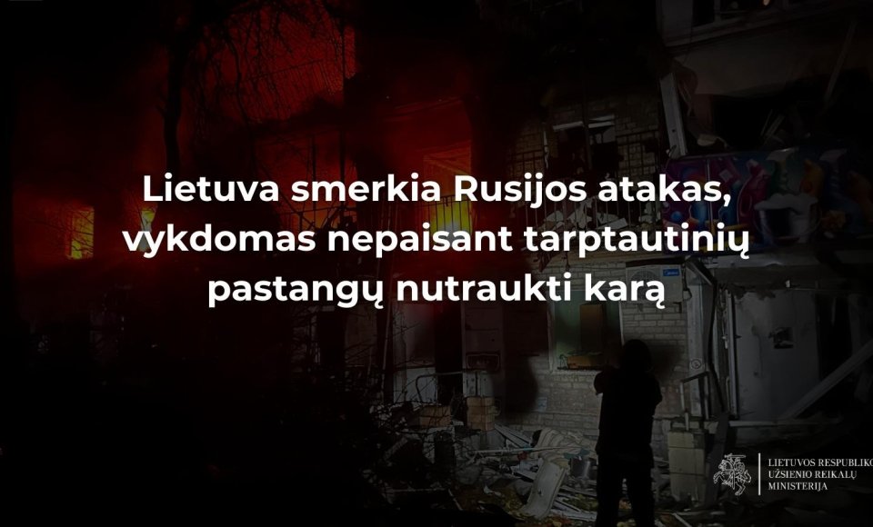 Lietuva smerkia Rusijos atakas, vykdomas nepaisant tarptautinių pastangų nutraukti karą