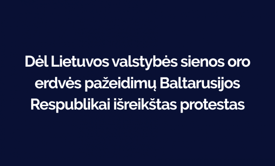Dėl Lietuvos valstybės sienos oro erdvės pažeidimų Baltarusijos Respublikai išreikštas protestas