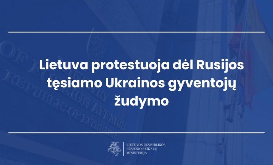 Lietuva protestuoja dėl Rusijos tęsiamo Ukrainos gyventojų žudymo