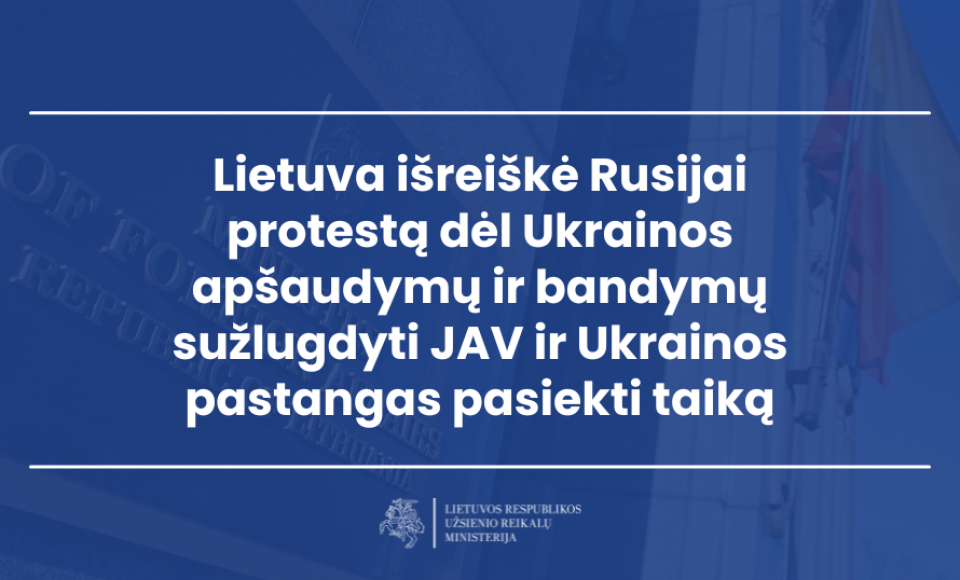 Lietuva išreiškė Rusijai protestą dėl Ukrainos apšaudymų ir bandymų sužlugdyti JAV ir Ukrainos...