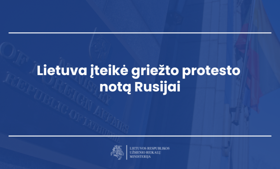 Lietuva įteikė griežto protesto notą Rusijai