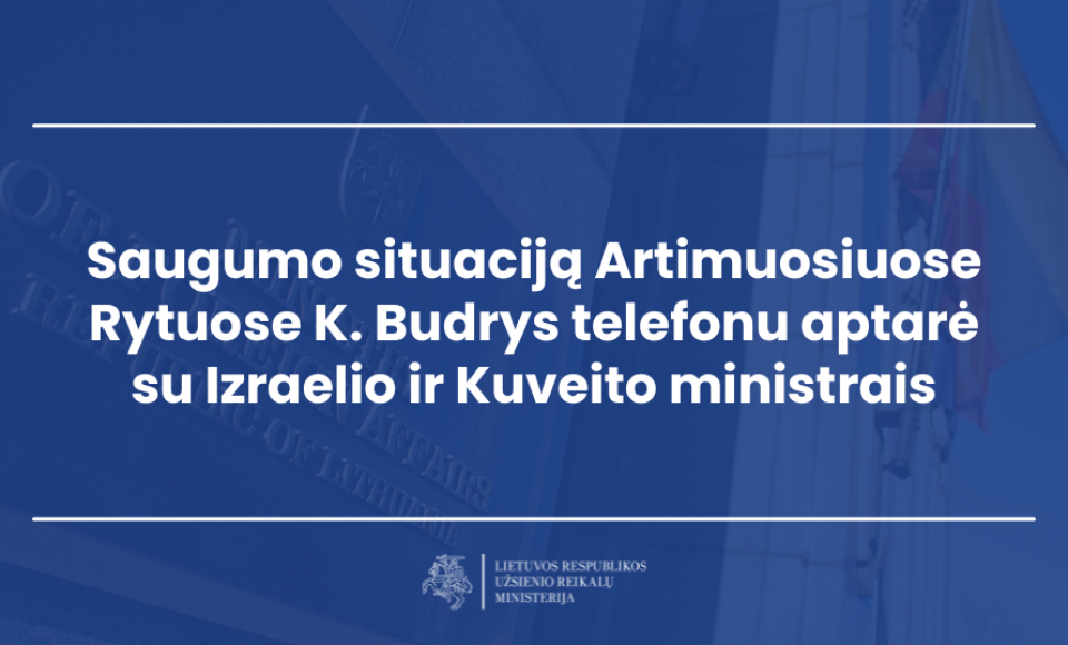 Saugumo situaciją Artimuosiuose Rytuose K. Budrys telefonu aptarė su Izraelio ir Kuveito ministrais