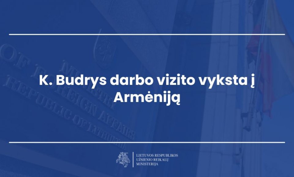 K. Budrys darbo vizito vyksta į Armėniją
