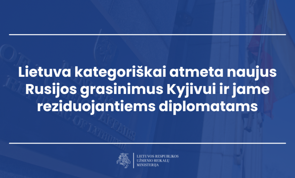 Lietuva kategoriškai atmeta naujus Rusijos grasinimus Kyjivui ir jame reziduojantiems diplomatams