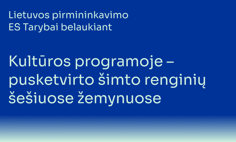 Lietuvos pirmininkavimo ES Tarybai belaukiant: kultūros programoje – pusketvirto šimto renginių...